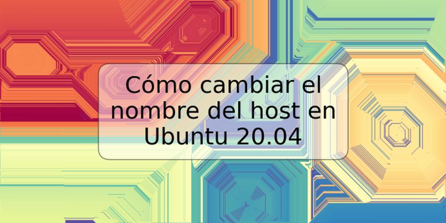 Cómo cambiar el nombre del host en Ubuntu 20.04