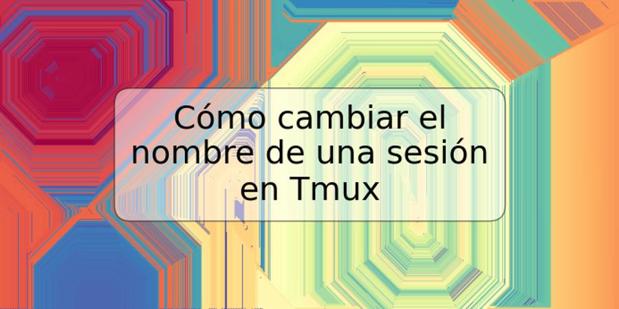 Cómo cambiar el nombre de una sesión en Tmux