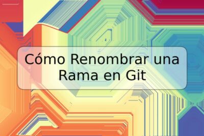 Cómo Renombrar una Rama en Git