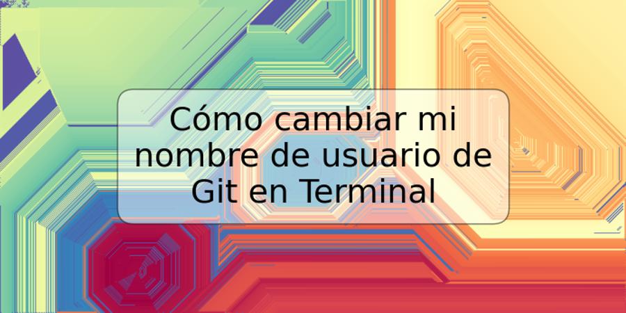 Cómo cambiar mi nombre de usuario de Git en Terminal