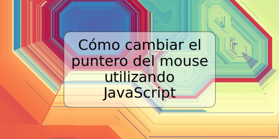 Cómo cambiar el puntero del mouse utilizando JavaScript