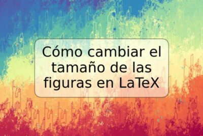 Cómo cambiar el tamaño de las figuras en LaTeX