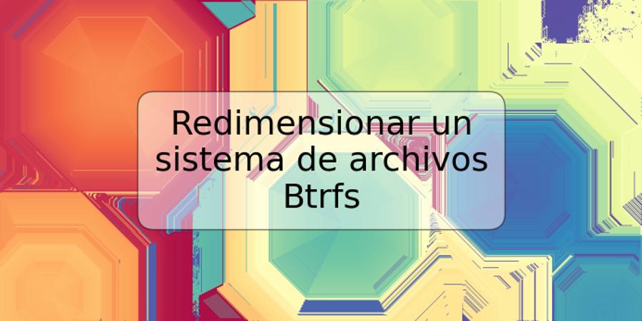 Redimensionar un sistema de archivos Btrfs