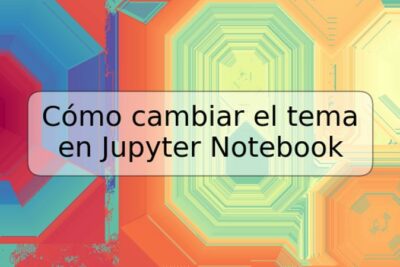 Cómo cambiar el tema en Jupyter Notebook