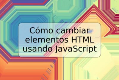 Cómo cambiar elementos HTML usando JavaScript