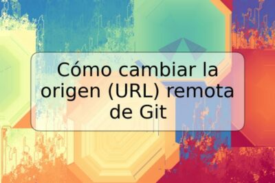 Cómo cambiar la origen (URL) remota de Git