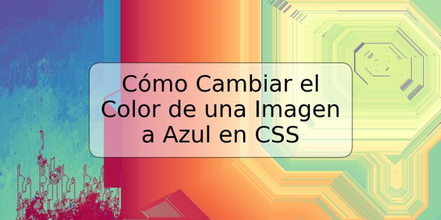 Cómo Cambiar el Color de una Imagen a Azul en CSS