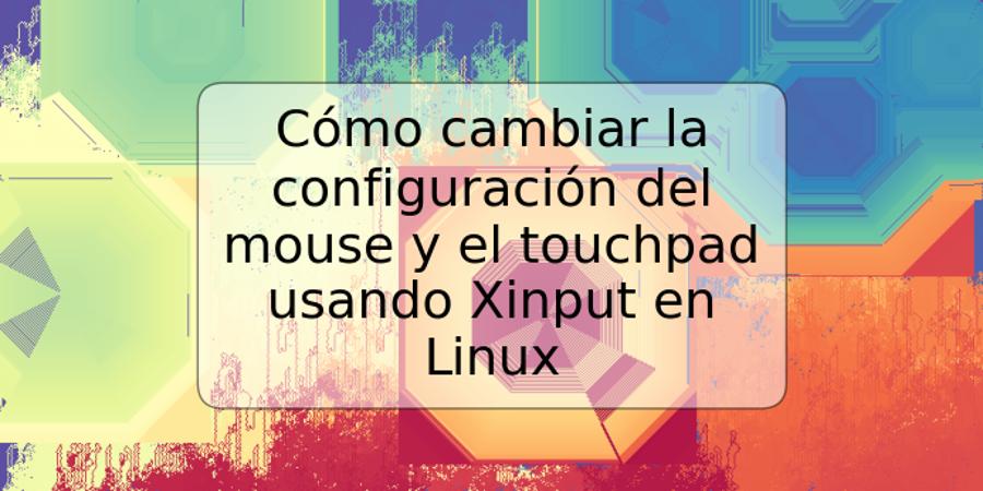 Cómo cambiar la configuración del mouse y el touchpad usando Xinput en Linux