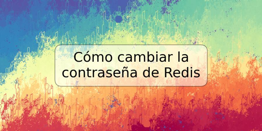 Cómo cambiar la contraseña de Redis