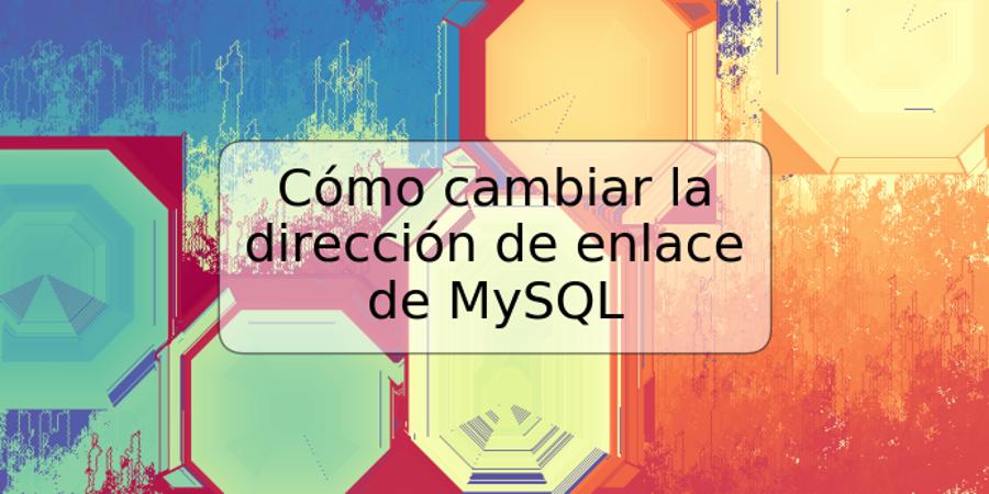Cómo cambiar la dirección de enlace de MySQL