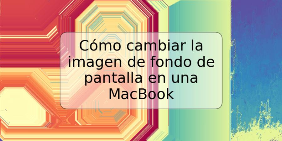 Cómo cambiar la imagen de fondo de pantalla en una MacBook