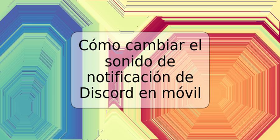 Cómo cambiar el sonido de notificación de Discord en móvil