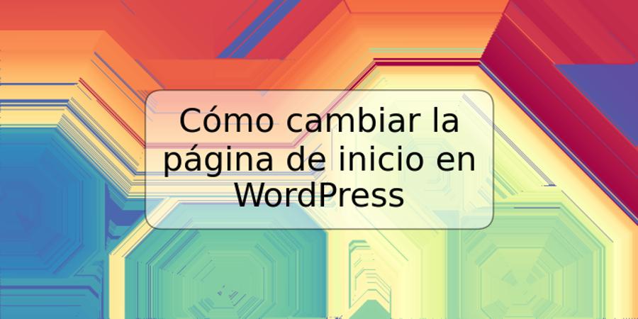 Cómo cambiar la página de inicio en WordPress