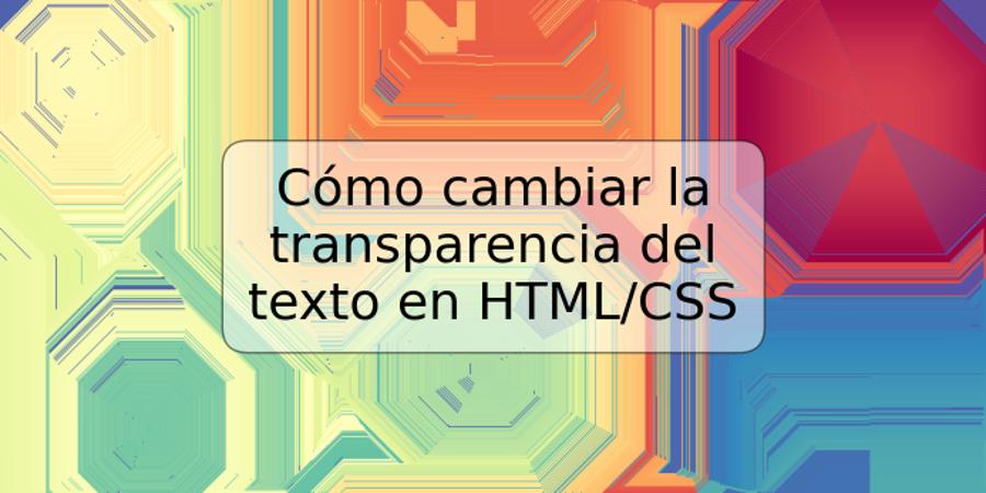 Cómo cambiar la transparencia del texto en HTML/CSS