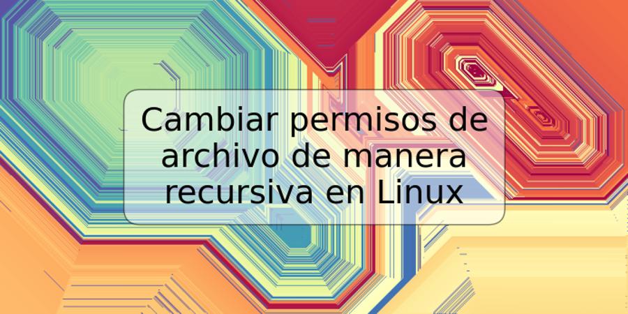 Cambiar permisos de archivo de manera recursiva en Linux