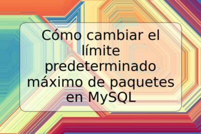 Cómo cambiar el límite predeterminado máximo de paquetes en MySQL