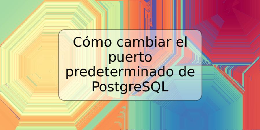 Cómo cambiar el puerto predeterminado de PostgreSQL