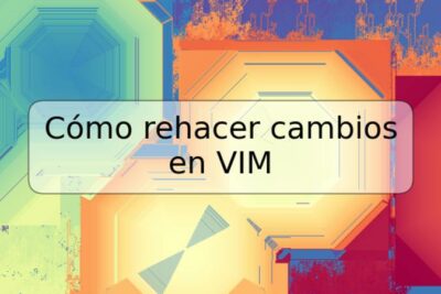 Cómo rehacer cambios en VIM