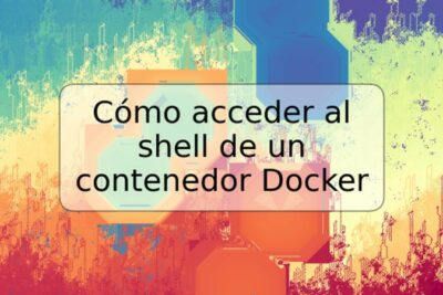 Cómo acceder al shell de un contenedor Docker
