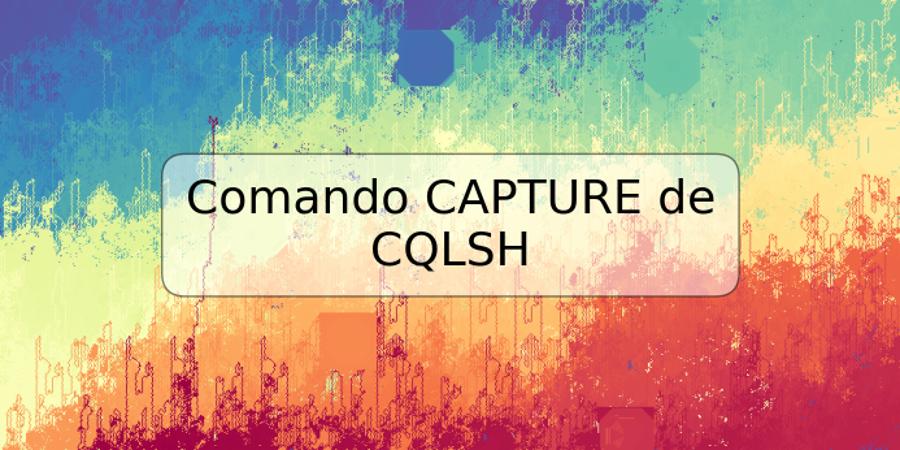 Comando CAPTURE de CQLSH