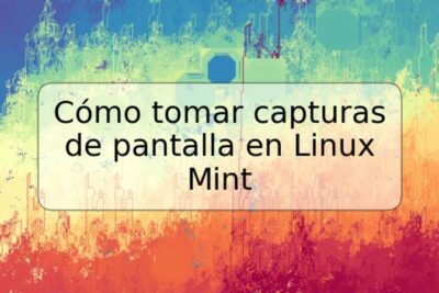 Cómo tomar capturas de pantalla en Linux Mint
