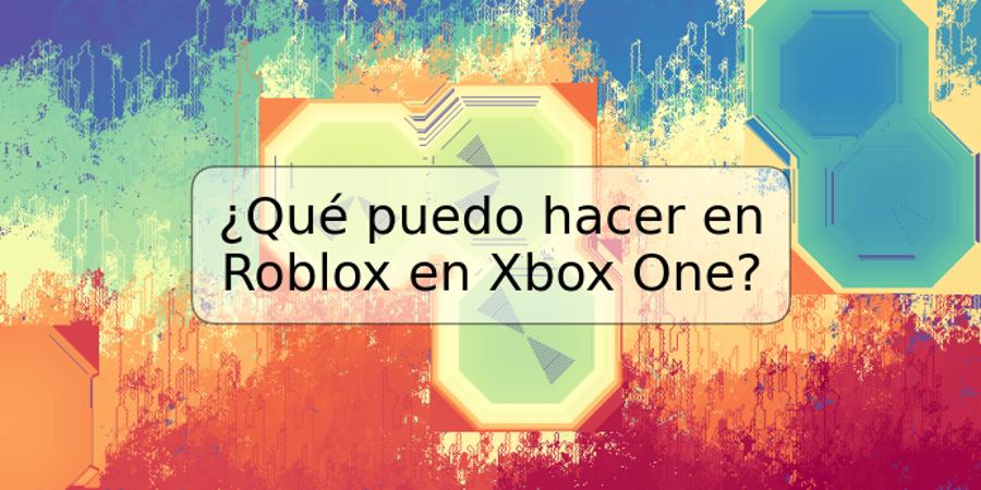 ¿Qué puedo hacer en Roblox en Xbox One?