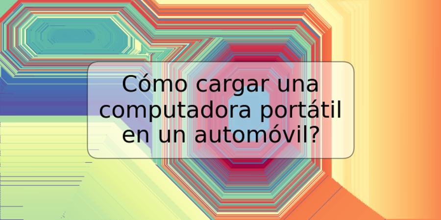 Cómo cargar una computadora portátil en un automóvil?