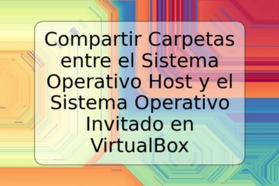 Compartir Carpetas entre el Sistema Operativo Host y el Sistema Operativo Invitado en VirtualBox
