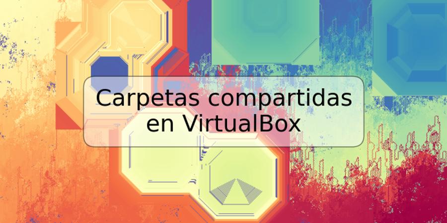 Carpetas compartidas en VirtualBox