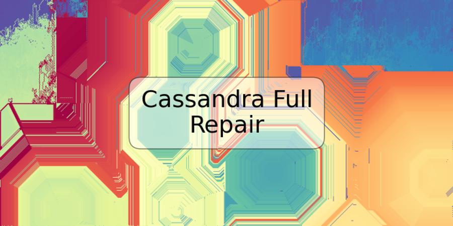 Cassandra Full Repair