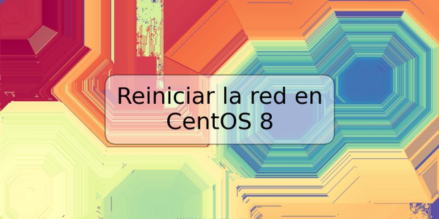 Reiniciar la red en CentOS 8