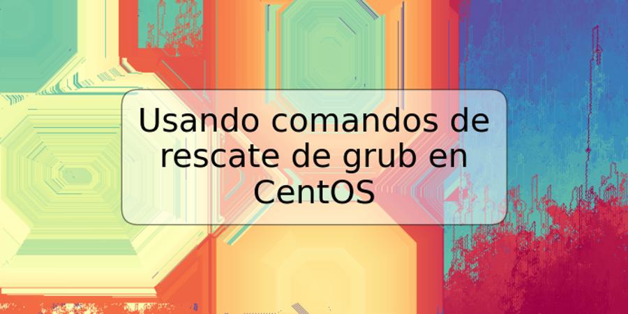 Usando comandos de rescate de grub en CentOS