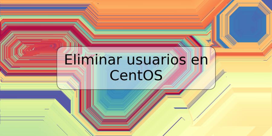 Eliminar usuarios en CentOS