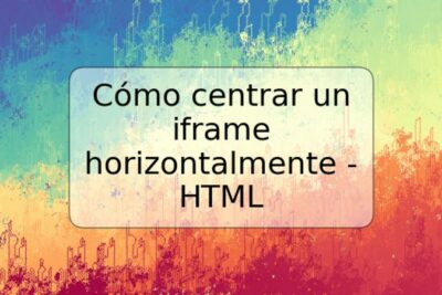 Cómo centrar un iframe horizontalmente - HTML