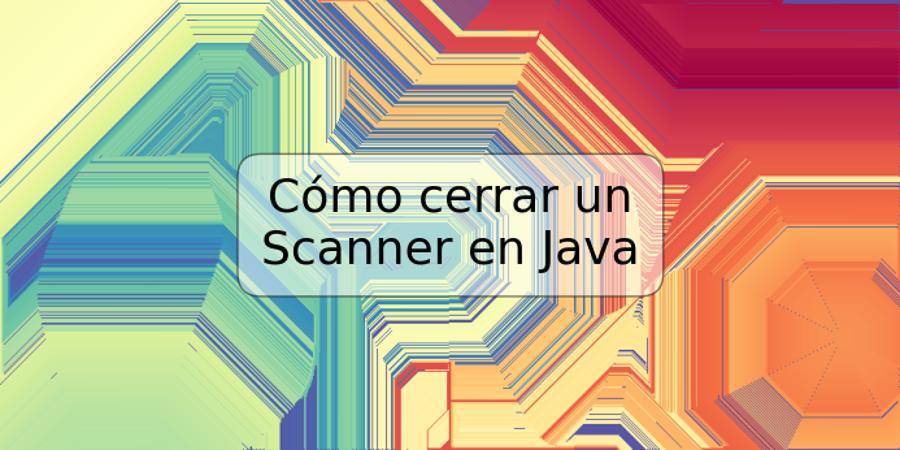 Cómo cerrar un Scanner en Java