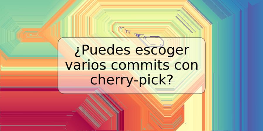 ¿Puedes escoger varios commits con cherry-pick?