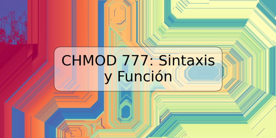 CHMOD 777: Sintaxis y Función