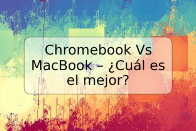 Chromebook Vs MacBook – ¿Cuál es el mejor?