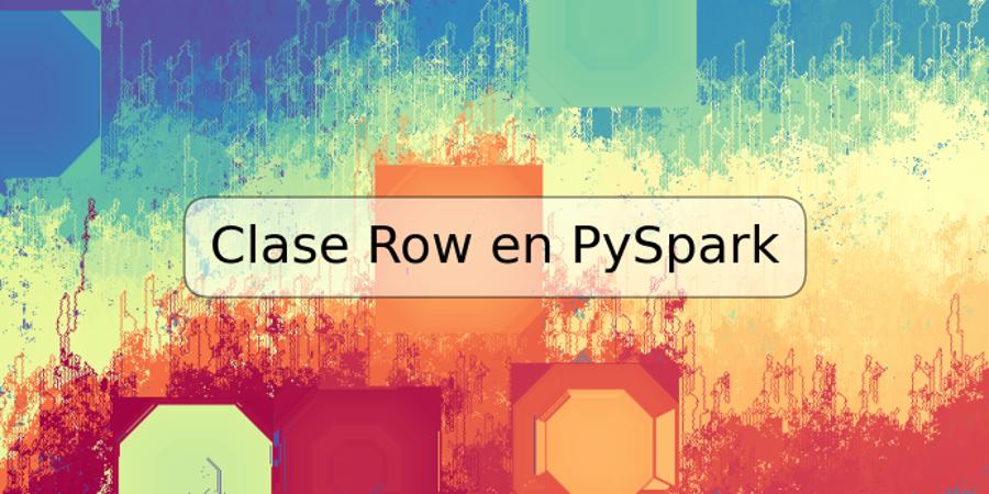 Clase Row en PySpark