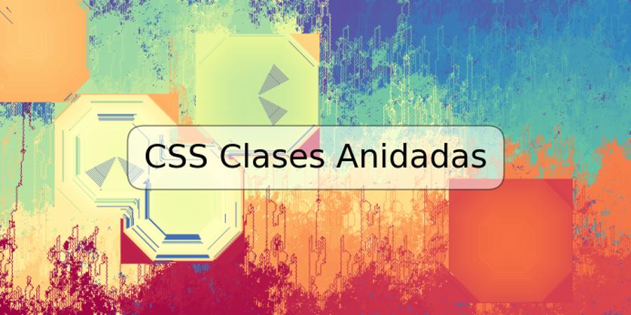CSS Clases Anidadas