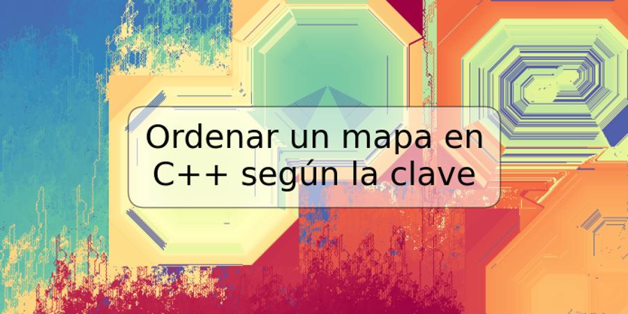 Ordenar un mapa en C++ según la clave