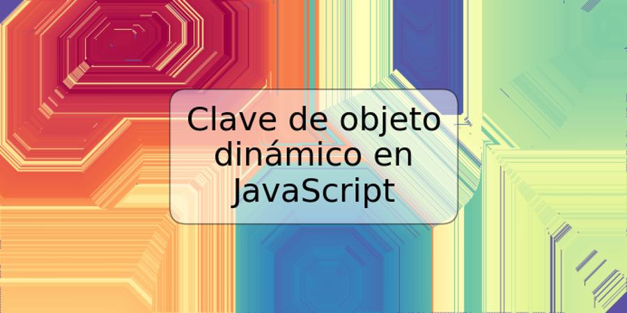 Clave de objeto dinámico en JavaScript