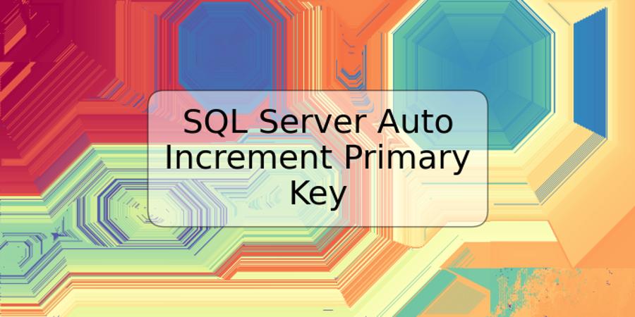 SQL Server Auto Increment Primary Key