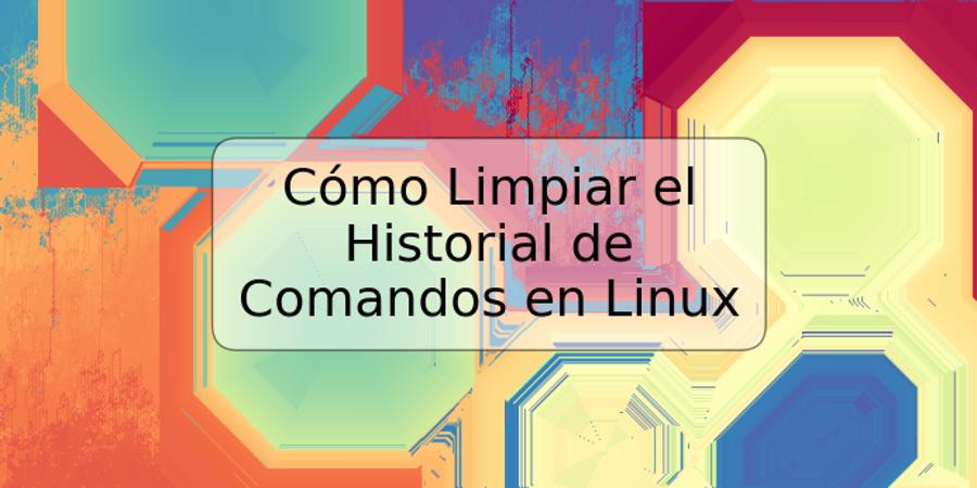 Cómo Limpiar el Historial de Comandos en Linux