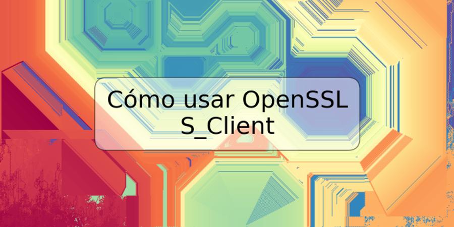 Cómo usar OpenSSL S_Client