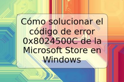 Cómo solucionar el código de error 0x8024500C de la Microsoft Store en Windows