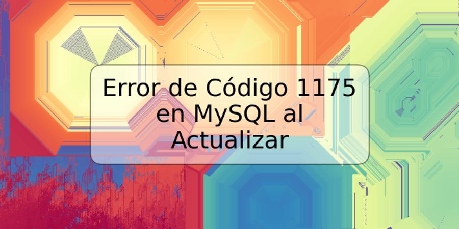 Error de Código 1175 en MySQL al Actualizar