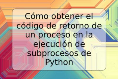 Cómo obtener el código de retorno de un proceso en la ejecución de subprocesos de Python