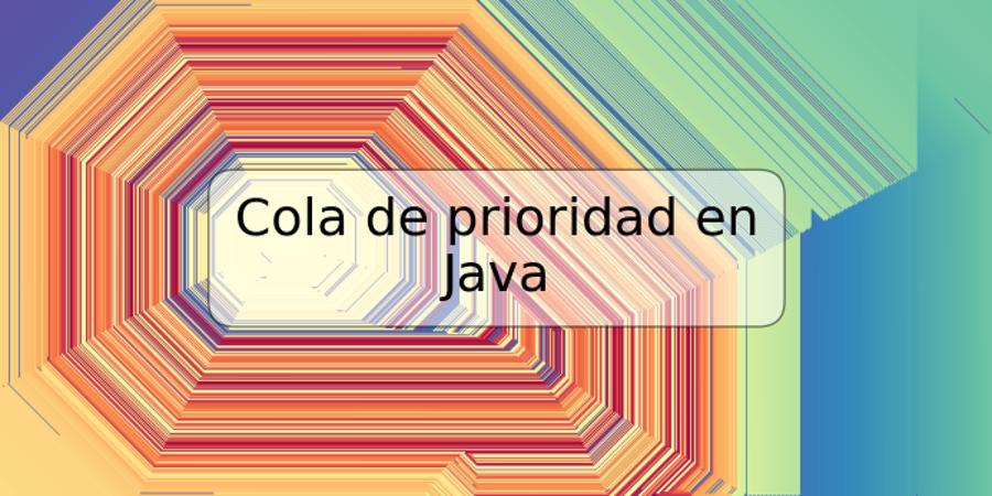 Cola de prioridad en Java