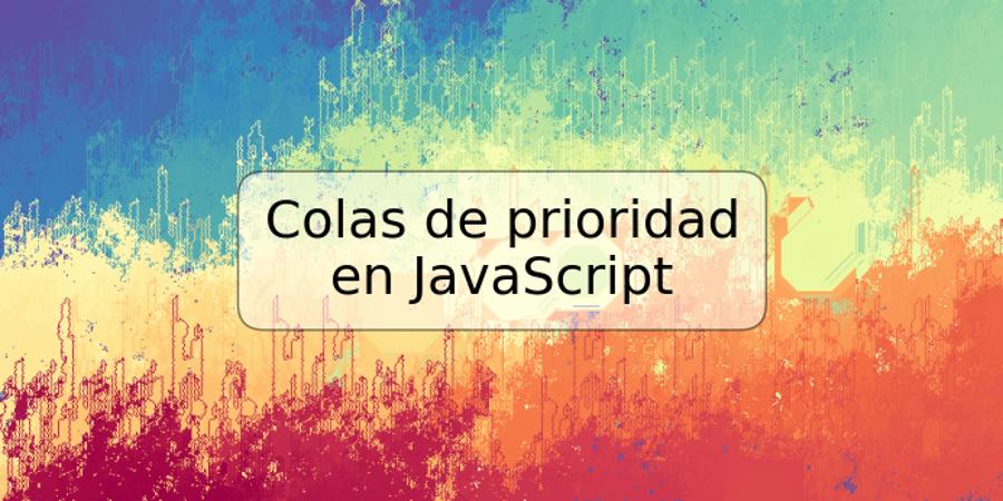 Colas de prioridad en JavaScript